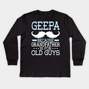 Geepa Because Grandfather Is For Old Guys Happy Father Daddy Kids Long Sleeve T-Shirt